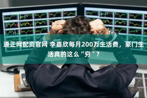 道正网配资官网 李嘉欣每月200万生活费，豪门生活真的这么“穷”？