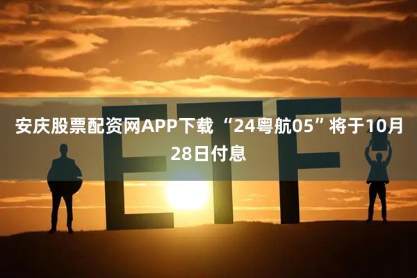 安庆股票配资网APP下载 “24粤航05”将于10月28日付息
