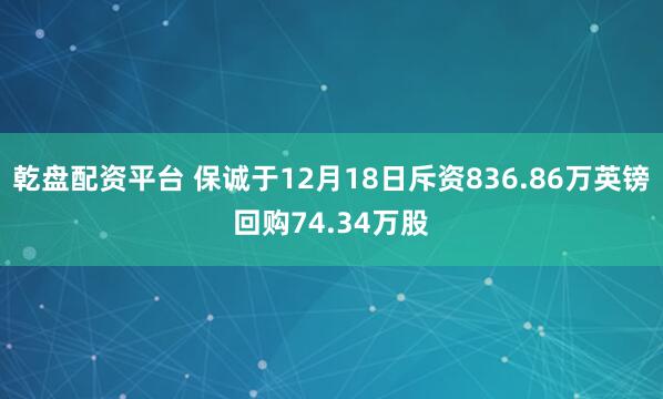 乾盘配资平台 保诚于12月18日斥资836.86万英镑回购74.34万股